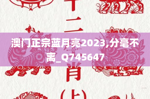 澳门正宗蓝月亮2023,分毫不离_Q745647