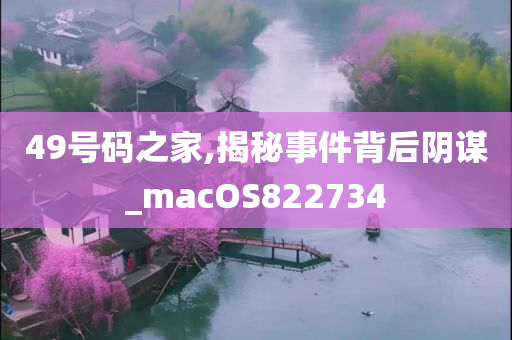 49号码之家,揭秘事件背后阴谋_macOS822734