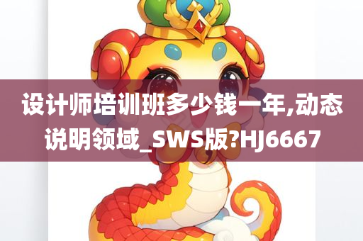 设计师培训班多少钱一年,动态说明领域_SWS版?HJ6667