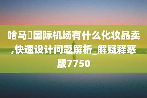 哈马徳国际机场有什么化妆品卖,快速设计问题解析_解疑释惑版7750