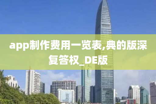 app制作费用一览表,典的版深复答权_DE版