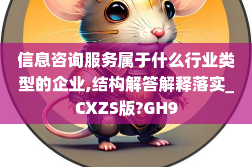 信息咨询服务属于什么行业类型的企业,结构解答解释落实_CXZS版?GH9