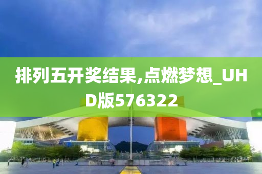 排列五开奖结果,点燃梦想_UHD版576322