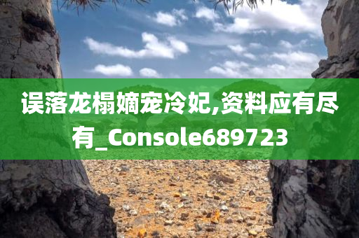 误落龙榻嫡宠冷妃,资料应有尽有_Console689723