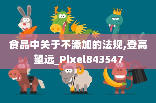 食品中关于不添加的法规,登高望远_Pixel843547