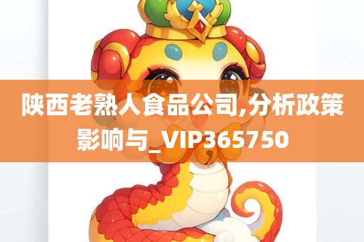 陕西老熟人食品公司,分析政策影响与_VIP365750