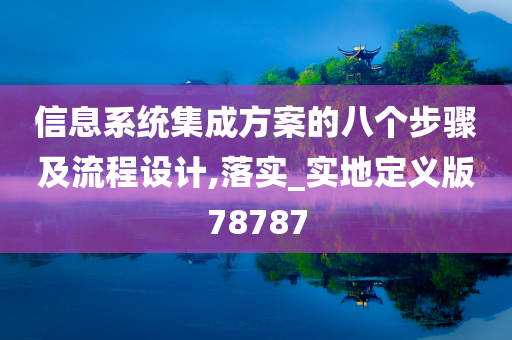 信息系统集成方案的八个步骤及流程设计,落实_实地定义版78787