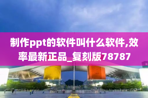 制作ppt的软件叫什么软件,效率最新正品_复刻版78787