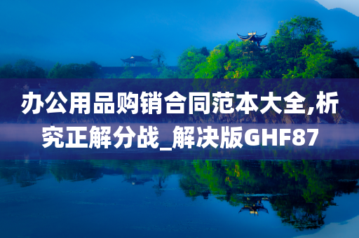 办公用品购销合同范本大全,析究正解分战_解决版GHF87