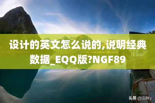 设计的英文怎么说的,说明经典数据_EQQ版?NGF89