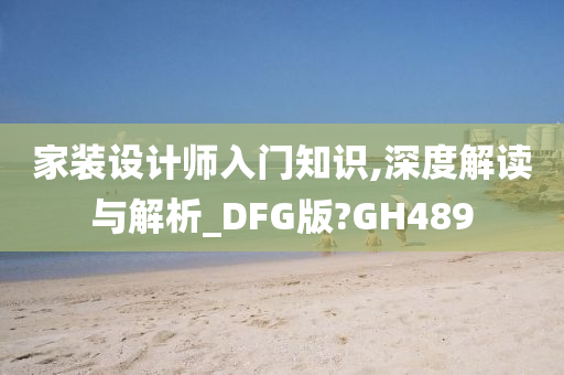 家装设计师入门知识,深度解读与解析_DFG版?GH489