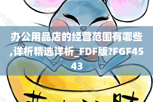 办公用品店的经营范围有哪些,详析精选详析_FDF版?FGF4543