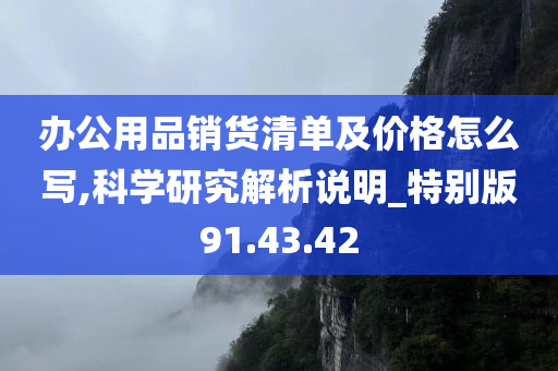 办公用品销货清单及价格怎么写,科学研究解析说明_特别版91.43.42