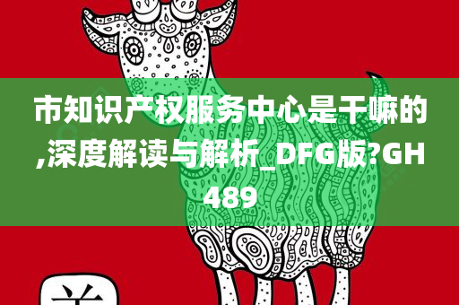 市知识产权服务中心是干嘛的,深度解读与解析_DFG版?GH489