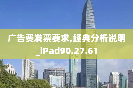 广告费发票要求,经典分析说明_iPad90.27.61