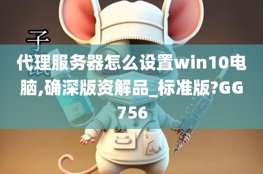 代理服务器怎么设置win10电脑,确深版资解品_标准版?GG756