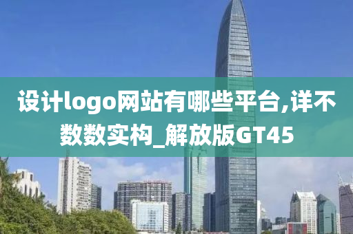 设计logo网站有哪些平台,详不数数实构_解放版GT45