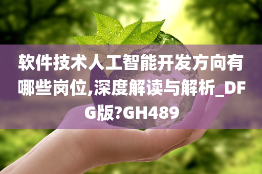 软件技术人工智能开发方向有哪些岗位,深度解读与解析_DFG版?GH489