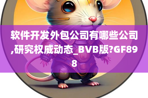 软件开发外包公司有哪些公司,研究权威动态_BVB版?GF898