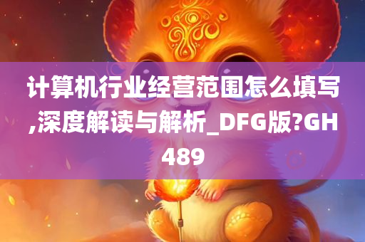 计算机行业经营范围怎么填写,深度解读与解析_DFG版?GH489