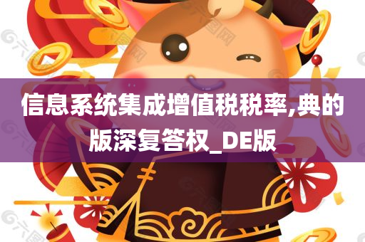 信息系统集成增值税税率,典的版深复答权_DE版