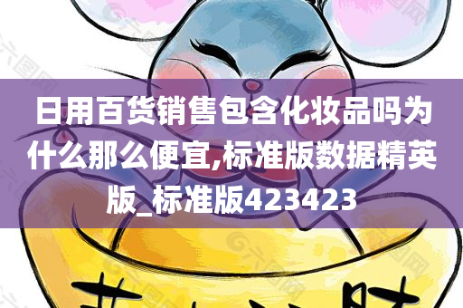 日用百货销售包含化妆品吗为什么那么便宜,标准版数据精英版_标准版423423