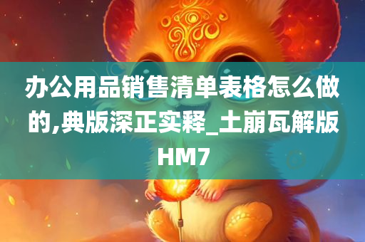 办公用品销售清单表格怎么做的,典版深正实释_土崩瓦解版HM7